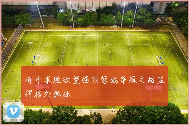 海牛求胜欲望强烈蓉城争冠之路显得格外孤独