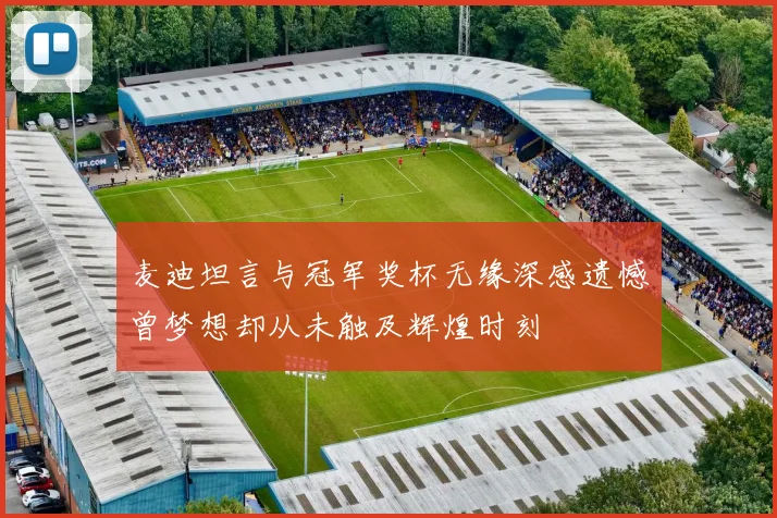 麦迪坦言与冠军奖杯无缘深感遗憾曾梦想却从未触及辉煌时刻